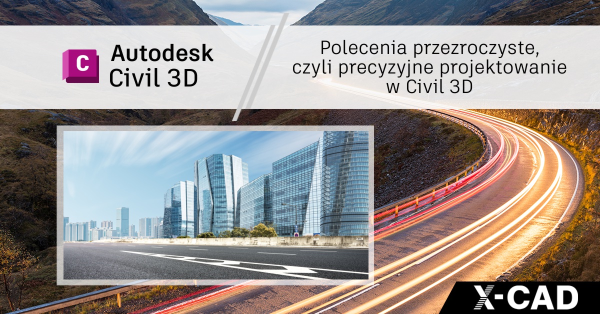 Polecenia przezroczyste, czyli precyzyjne projektowanie w Civil 3D Polecenia przezroczyste, czyli precyzyjne projektowanie w Civil 3D